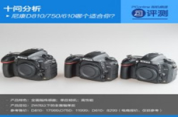 十问分析NikonD810/750/610哪个适合你？