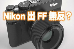 用家心声听到了！Nikon或推全片幅无反？