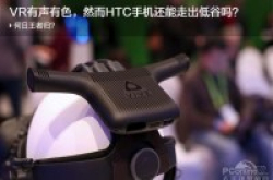 VR有声有色，然而HTC手机还能走出低谷吗？