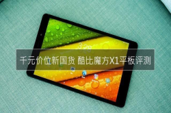 又一千元爆款神机诞生酷比魔方X1平板评测