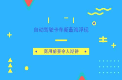 自动驾驶卡车新蓝海浮现商用前景令人期待