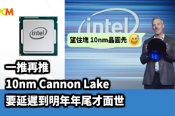 【一再推迟】10nmCannonLake要延迟至明年年尾才面世