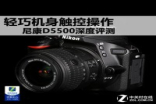 轻巧机身触控操作NikonD5500深度评测