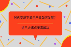 时代变局下显示产业如何发展？这三大痛点亟需解决