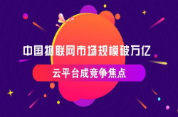 中国物联网市场规模破万亿云平台成竞争焦点